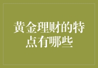 黄金投资理财的特点解析：稳健与增值的双重魅力