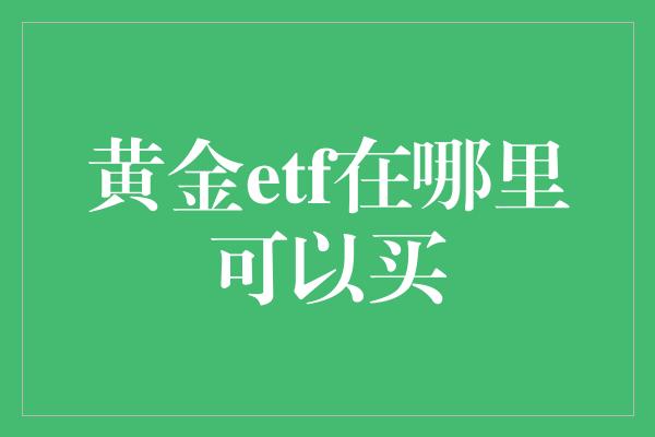 黄金etf在哪里可以买