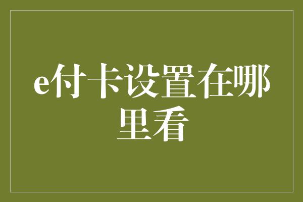 e付卡设置在哪里看