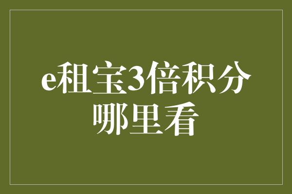 e租宝3倍积分哪里看