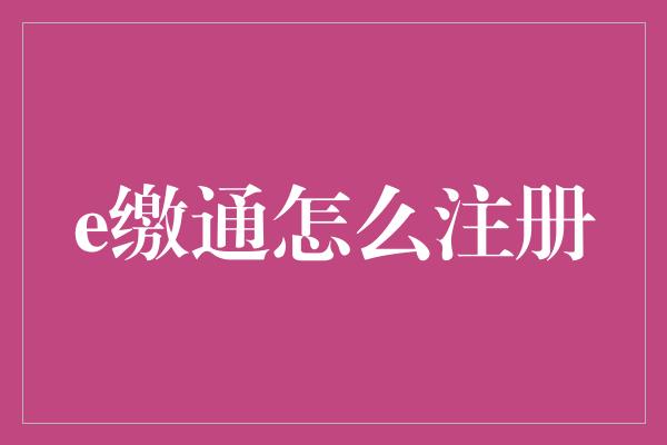 e缴通怎么注册