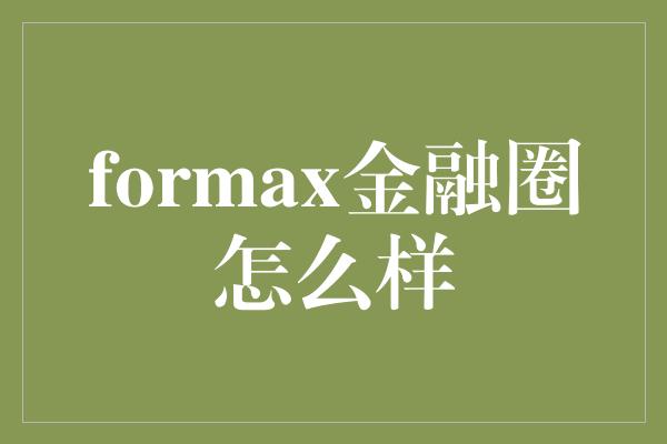 formax金融圈怎么样