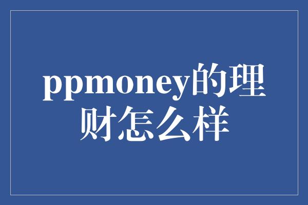 ppmoney的理财怎么样