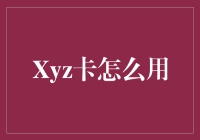 Xyz卡使用指南：比上厕所还重要的生活技能